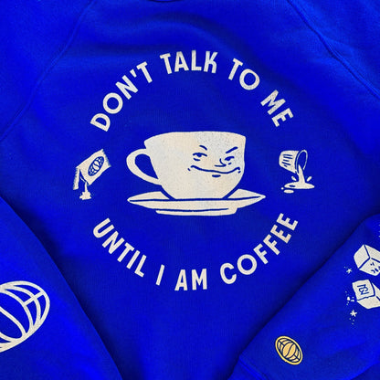 Don't Talk To Me Until I Am Coffee Sweatshirt